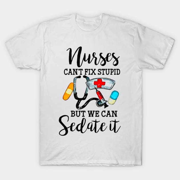 Nurses Can't Fix Stupid But We Can Sedate It T-Shirt by badboy